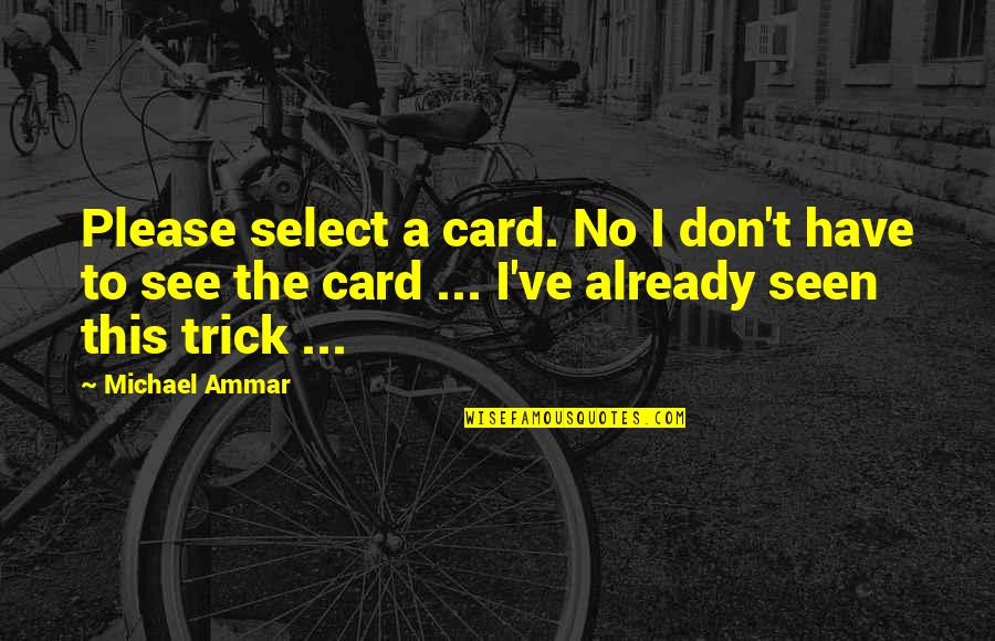 Sophisms Quotes By Michael Ammar: Please select a card. No I don't have