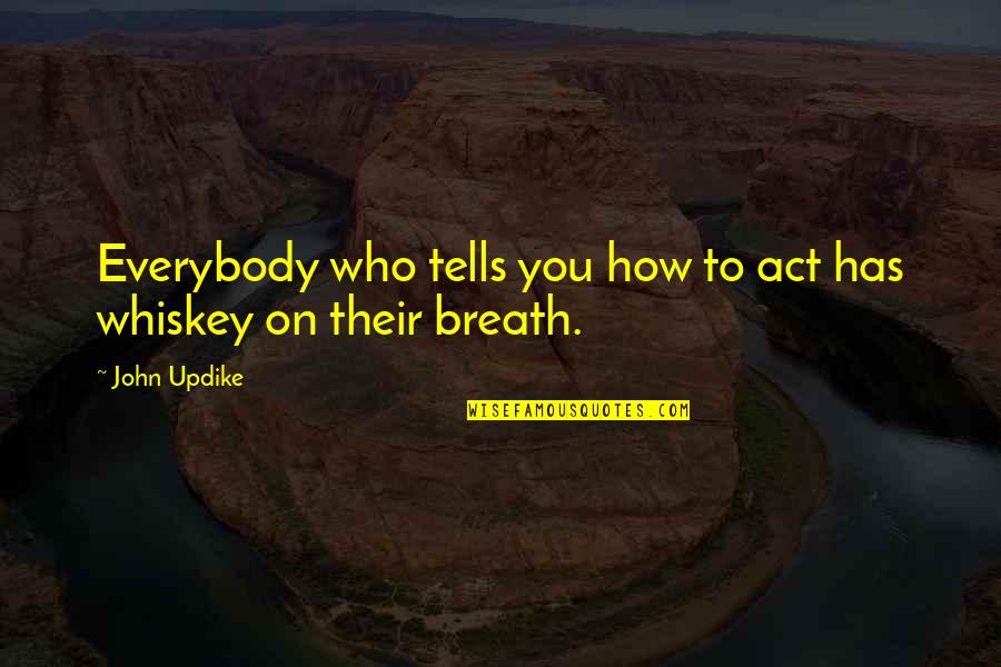 Sophistic Quotes By John Updike: Everybody who tells you how to act has