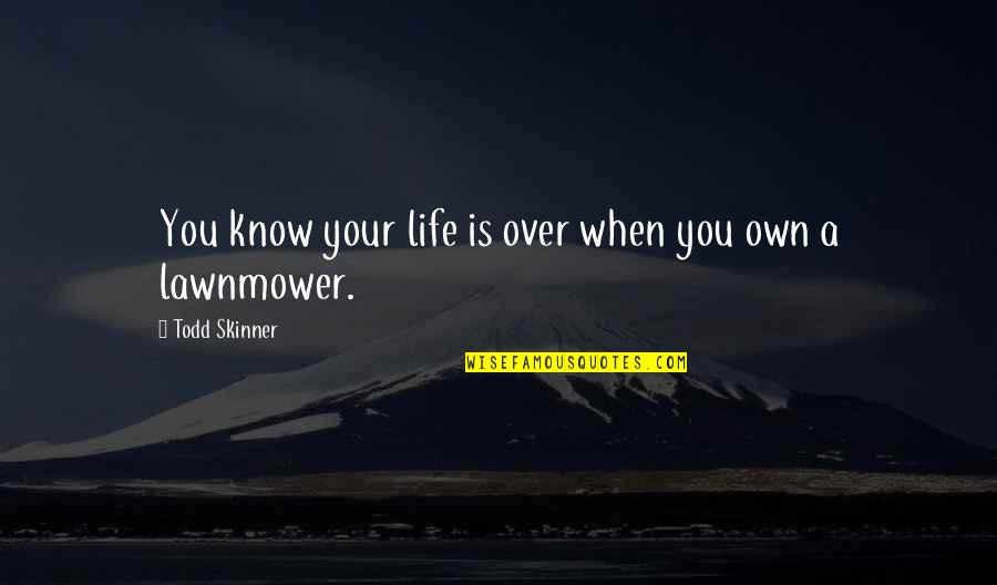 Sophistically Quotes By Todd Skinner: You know your life is over when you Sophistically Quotes By Todd Skinner: You know your life is over when you