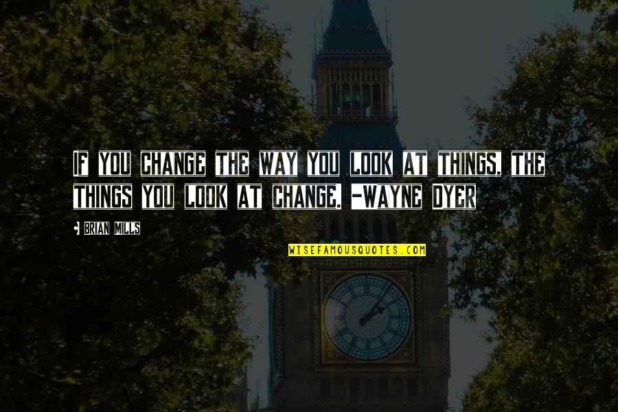 Sophistically Stylish Quotes By Brian Mills: If you change the way you look at