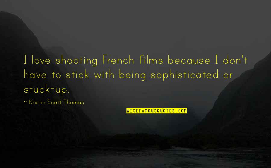 Sophisticated Love Quotes By Kristin Scott Thomas: I love shooting French films because I don't