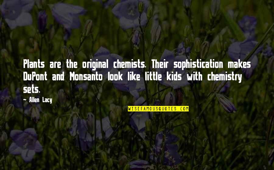 Sophistication Quotes By Allen Lacy: Plants are the original chemists. Their sophistication makes