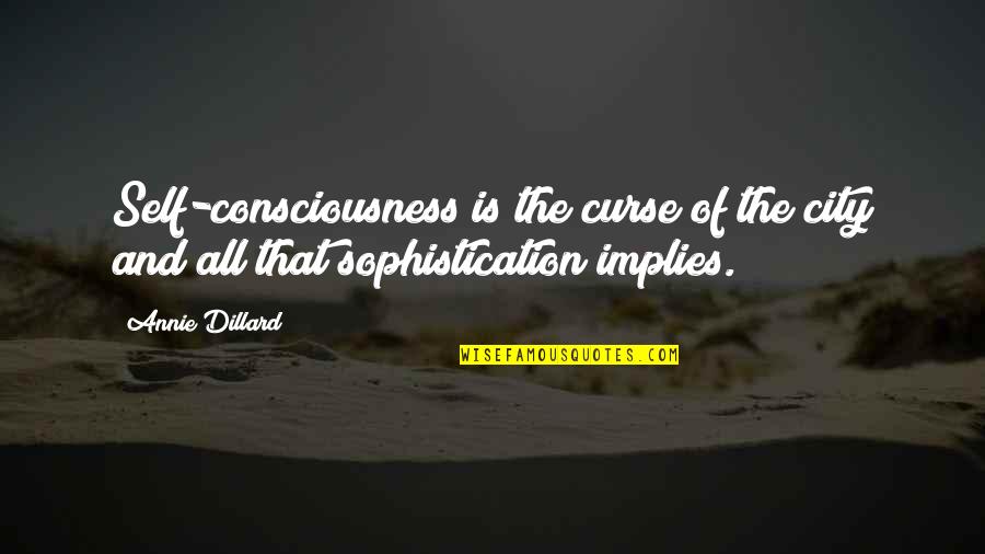 Sophistication Quotes By Annie Dillard: Self-consciousness is the curse of the city and