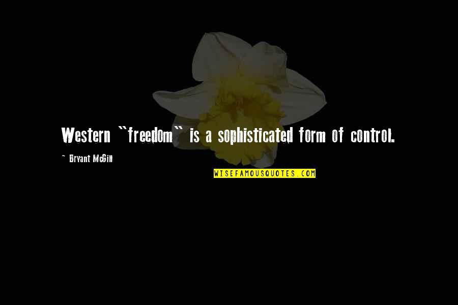 Sophistication Quotes By Bryant McGill: Western "freedom" is a sophisticated form of control.