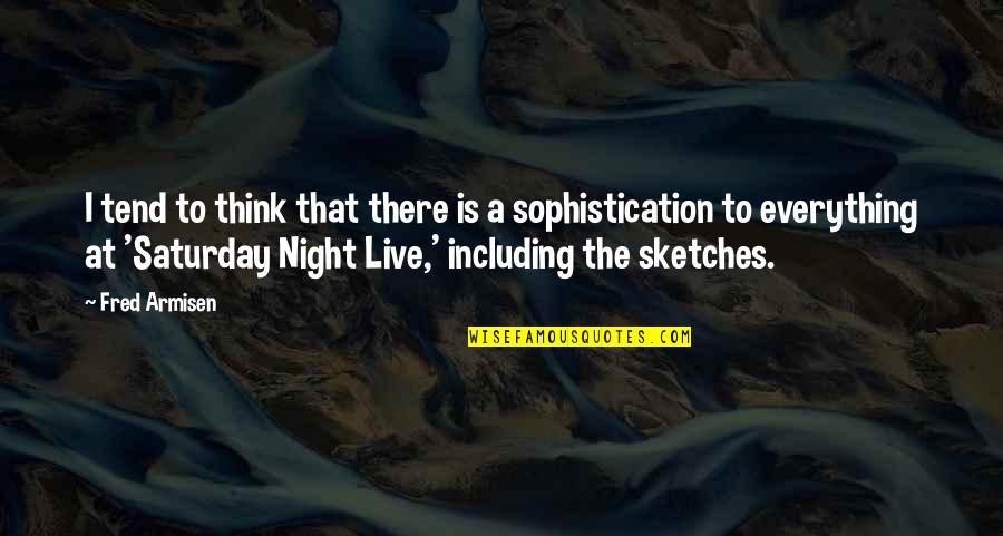Sophistication Quotes By Fred Armisen: I tend to think that there is a