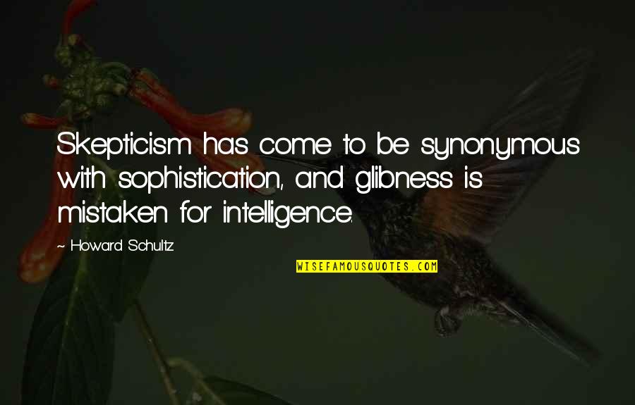 Sophistication Quotes By Howard Schultz: Skepticism has come to be synonymous with sophistication,