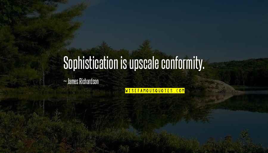 Sophistication Quotes By James Richardson: Sophistication is upscale conformity.
