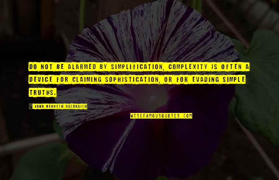 Sophistication Quotes By John Kenneth Galbraith: Do not be alarmed by simplification, complexity is