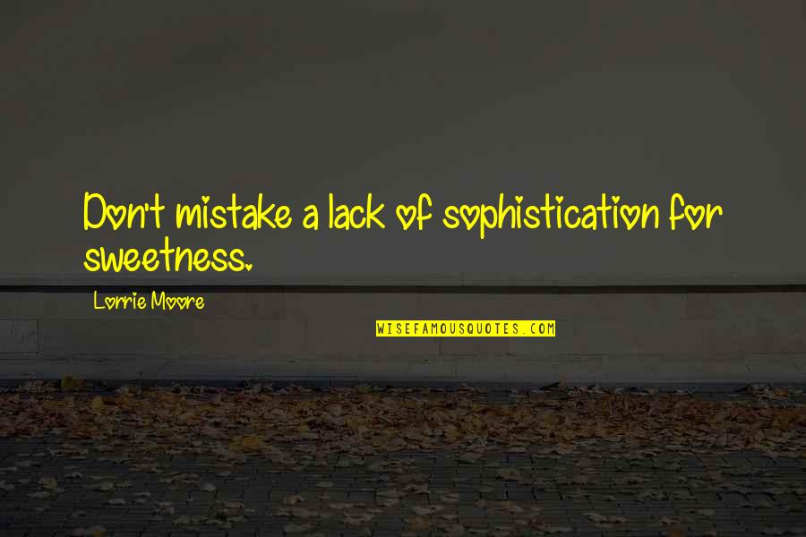 Sophistication Quotes By Lorrie Moore: Don't mistake a lack of sophistication for sweetness.