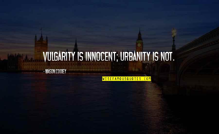 Sophistication Quotes By Mason Cooley: Vulgarity is innocent; urbanity is not.