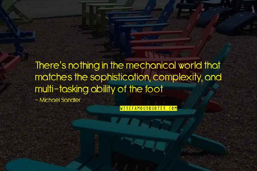 Sophistication Quotes By Michael Sandler: There's nothing in the mechanical world that matches