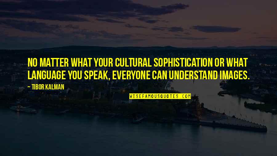 Sophistication Quotes By Tibor Kalman: No matter what your cultural sophistication or what