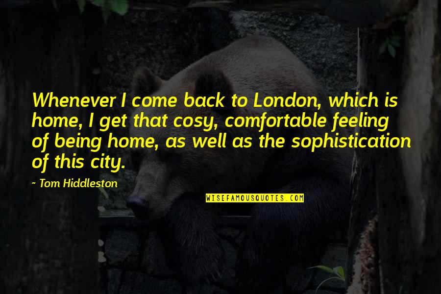 Sophistication Quotes By Tom Hiddleston: Whenever I come back to London, which is