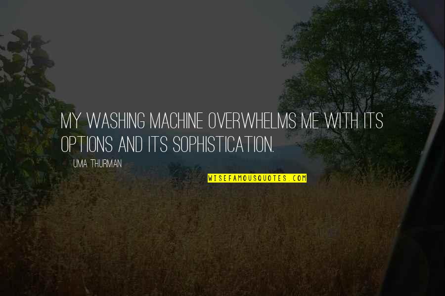 Sophistication Quotes By Uma Thurman: My washing machine overwhelms me with its options