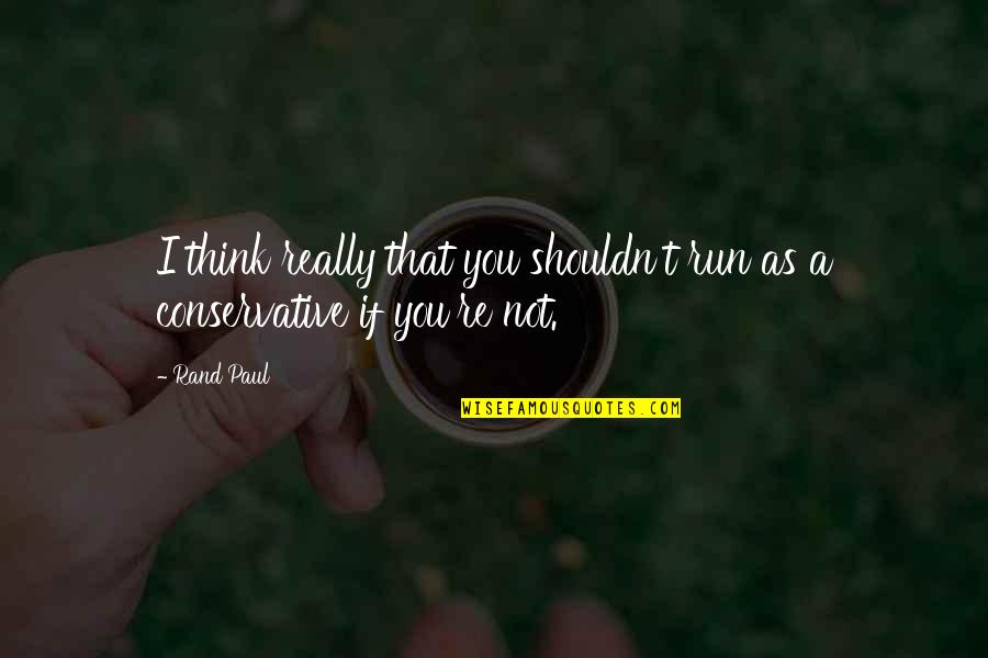 Sophistication Sherwood Anderson Quotes By Rand Paul: I think really that you shouldn't run as