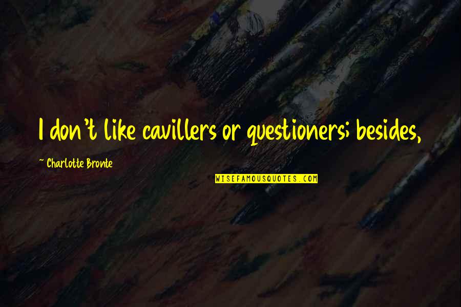 Sophistry Etymology Quotes By Charlotte Bronte: I don't like cavillers or questioners; besides, Sophistry Etymology Quotes By Charlotte Bronte: I don't like cavillers or questioners; besides,