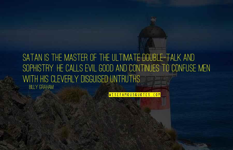 Sophistry Quotes By Billy Graham: Satan is the master of the ultimate double-talk Sophistry Quotes By Billy Graham: Satan is the master of the ultimate double-talk