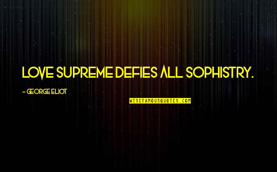 Sophistry Quotes By George Eliot: Love supreme defies all sophistry. Sophistry Quotes By George Eliot: Love supreme defies all sophistry.