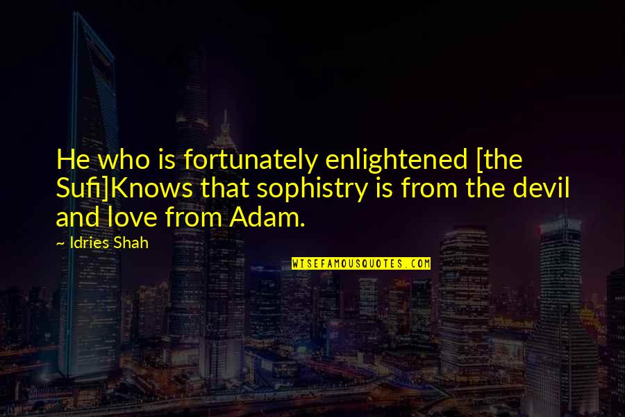 Sophistry Quotes By Idries Shah: He who is fortunately enlightened [the Sufi]Knows that