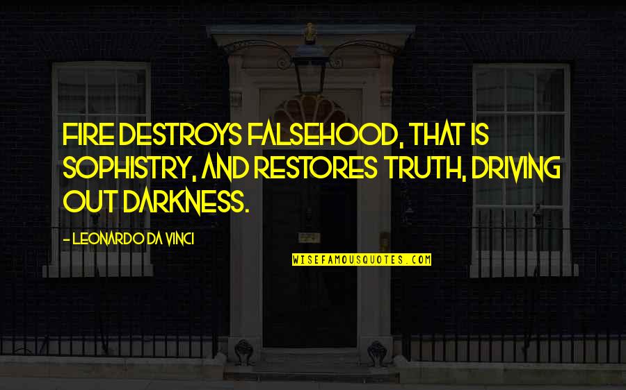 Sophistry Quotes By Leonardo Da Vinci: Fire destroys falsehood, that is sophistry, and restores Sophistry Quotes By Leonardo Da Vinci: Fire destroys falsehood, that is sophistry, and restores