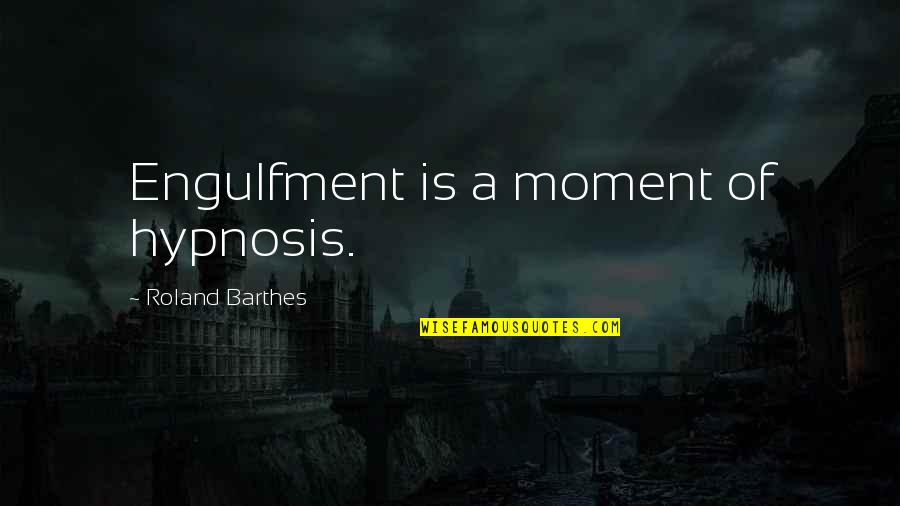 Sophistry Quotes By Roland Barthes: Engulfment is a moment of hypnosis. Sophistry Quotes By Roland Barthes: Engulfment is a moment of hypnosis.