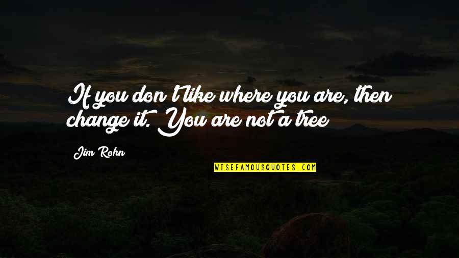 Sophists Facts Quotes By Jim Rohn: If you don't like where you are, then