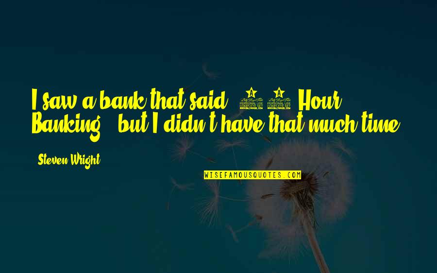 Sophists Quotes By Steven Wright: I saw a bank that said '24 Hour