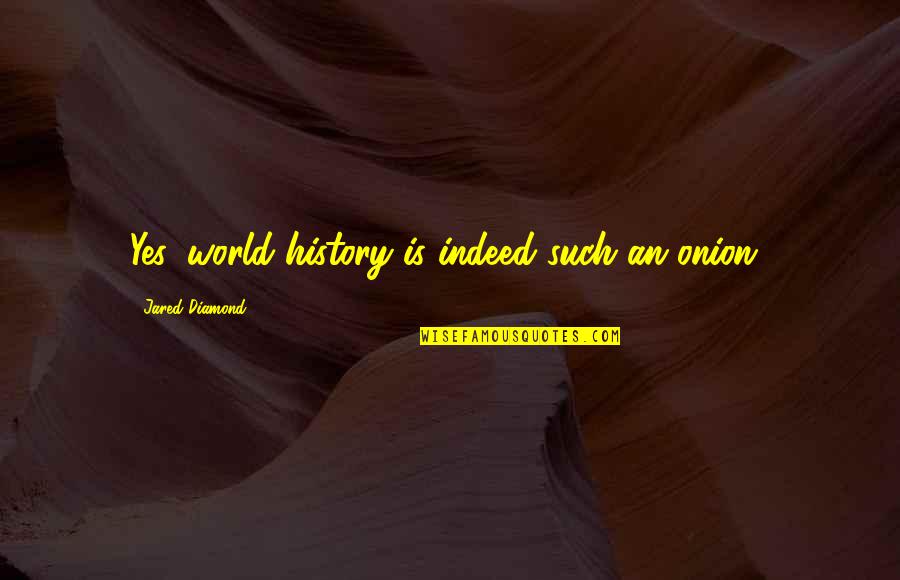 Sophitia Quotes By Jared Diamond: Yes, world history is indeed such an onion! Sophitia Quotes By Jared Diamond: Yes, world history is indeed such an onion!