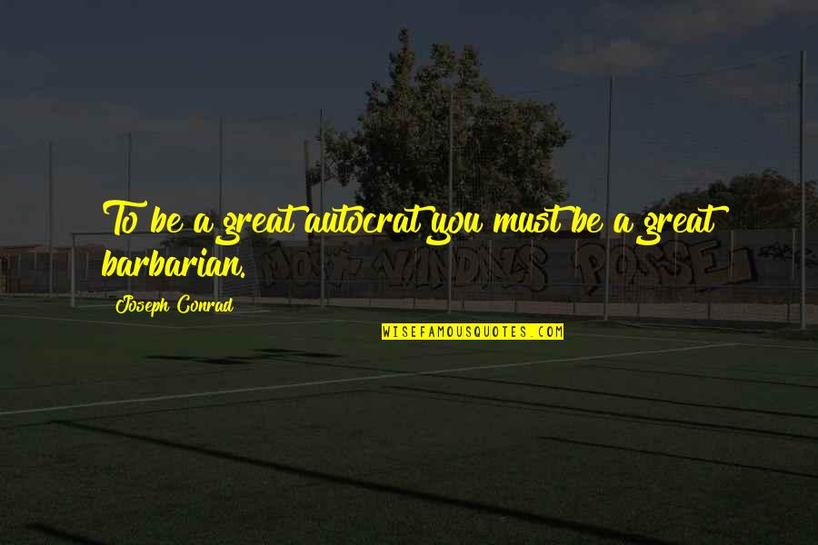 Sophiya Anjum Quotes By Joseph Conrad: To be a great autocrat you must be Sophiya Anjum Quotes By Joseph Conrad: To be a great autocrat you must be