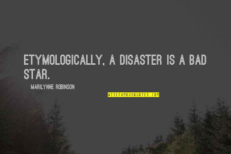 Sophiya Kpop Quotes By Marilynne Robinson: Etymologically, a disaster is a bad star. Sophiya Kpop Quotes By Marilynne Robinson: Etymologically, a disaster is a bad star.