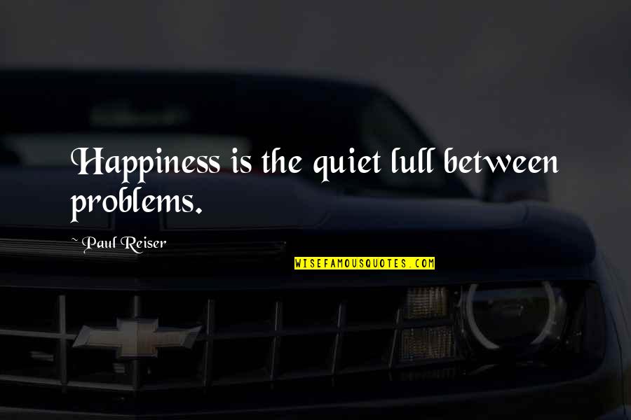 Sophocles Oedipus Tyrannus Quotes By Paul Reiser: Happiness is the quiet lull between problems.