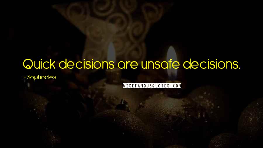 Sophocles quotes: Quick decisions are unsafe decisions.