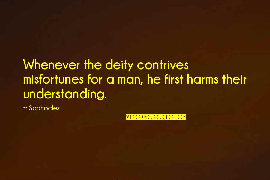 Sophocles Quotes By Sophocles: Whenever the deity contrives misfortunes for a man,