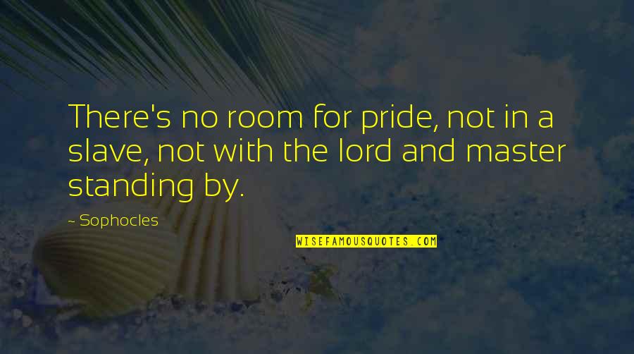 Sophocles Quotes By Sophocles: There's no room for pride, not in a