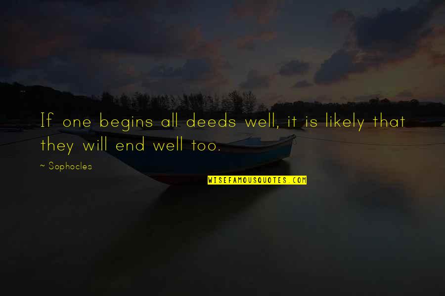 Sophocles Quotes By Sophocles: If one begins all deeds well, it is