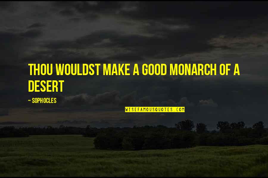 Sophocles Quotes By Sophocles: Thou wouldst make a good monarch of a