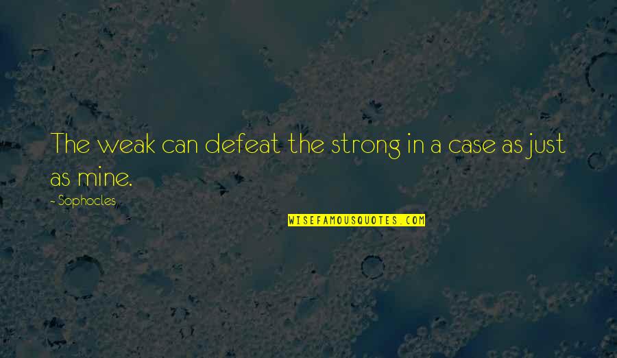 Sophocles Quotes By Sophocles: The weak can defeat the strong in a