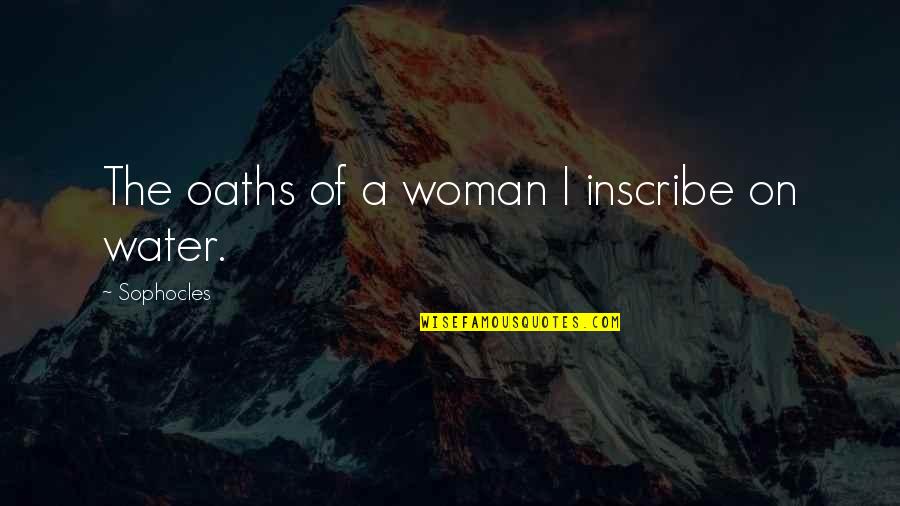 Sophocles Quotes By Sophocles: The oaths of a woman I inscribe on