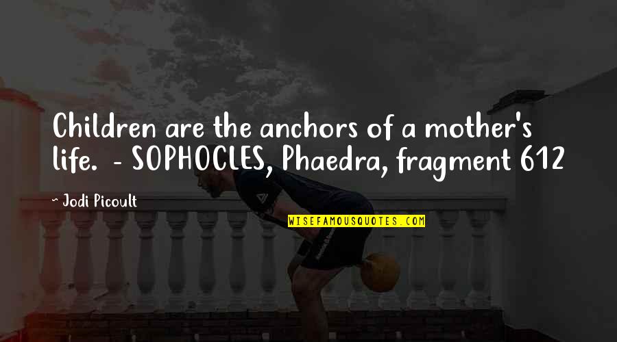 Sophocles's Quotes By Jodi Picoult: Children are the anchors of a mother's life.