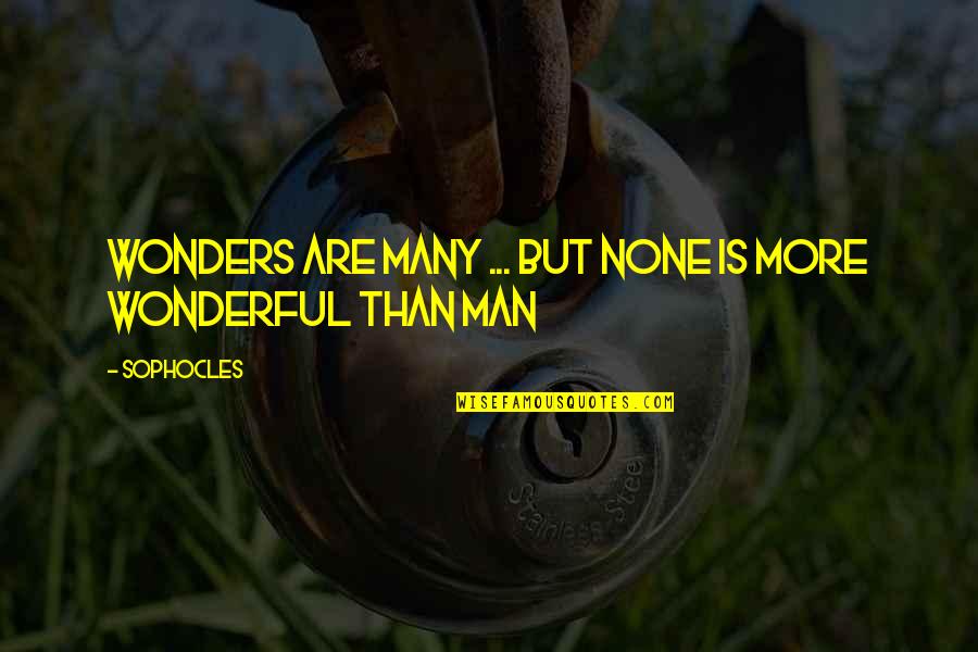 Sophocles's Quotes By Sophocles: Wonders are many ... but none is more