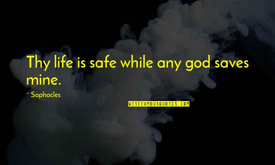 Sophocles's Quotes By Sophocles: Thy life is safe while any god saves