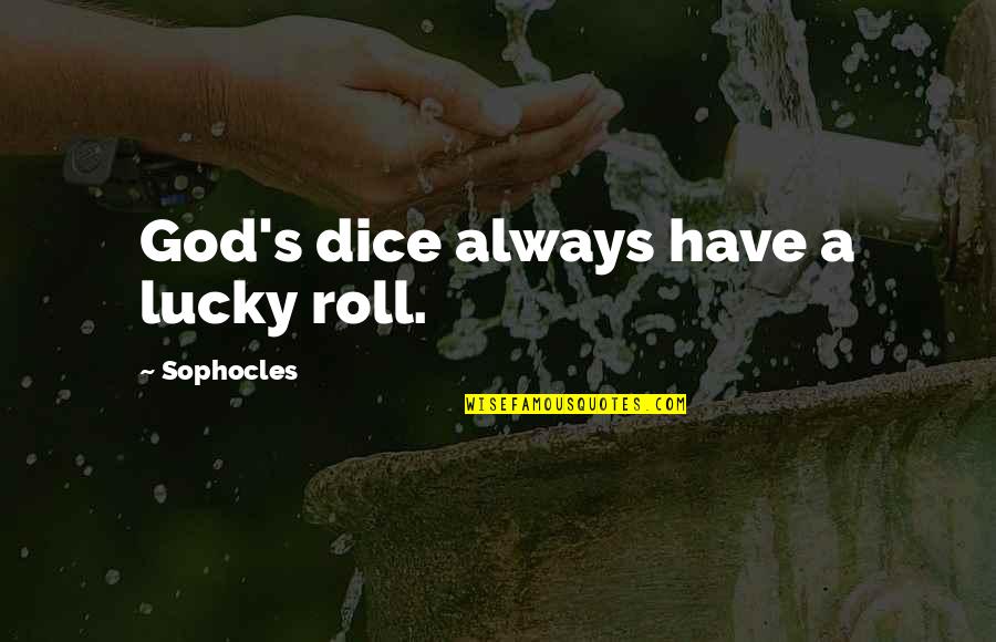 Sophocles's Quotes By Sophocles: God's dice always have a lucky roll.