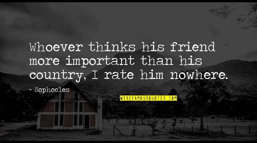 Sophocles's Quotes By Sophocles: Whoever thinks his friend more important than his