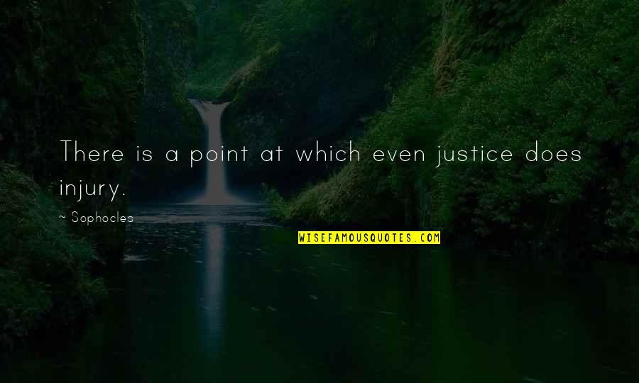 Sophocles's Quotes By Sophocles: There is a point at which even justice