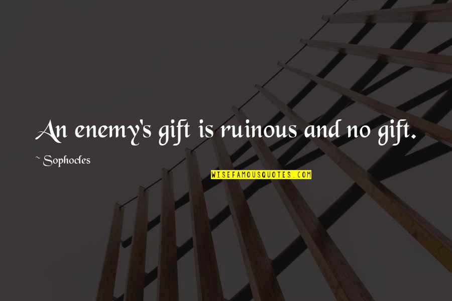 Sophocles's Quotes By Sophocles: An enemy's gift is ruinous and no gift.