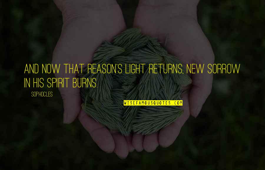 Sophocles's Quotes By Sophocles: And now that Reason's light returns, New sorrow