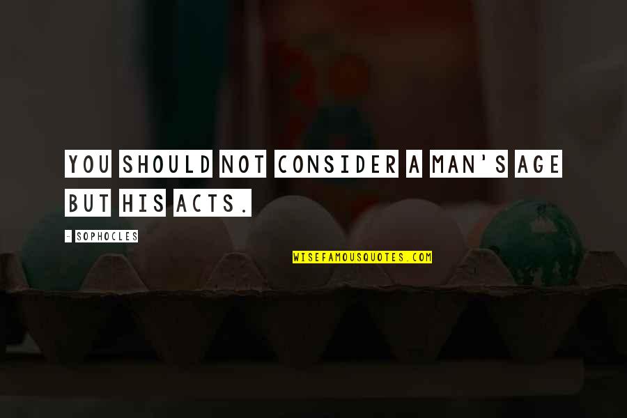 Sophocles's Quotes By Sophocles: You should not consider a man's age but