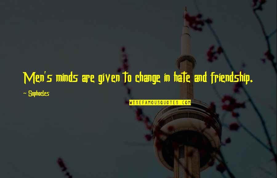 Sophocles's Quotes By Sophocles: Men's minds are given to change in hate
