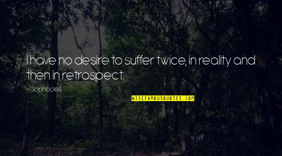 Sophocles's Quotes By Sophocles: I have no desire to suffer twice, in