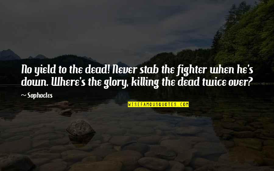 Sophocles's Quotes By Sophocles: No yield to the dead! Never stab the